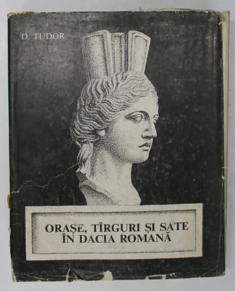 ORASE , TIRGURI SI SATE IN DACIA ROMANA de D. TUDOR , 1968