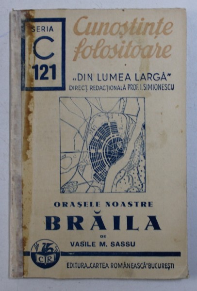 ORASELE NOASTRE - BRAILA de VASILE M . SASSU , COLECTIA " CUNOSTINTE FOLOSITOARE - DIN LUMEA LARGA " SERIC C , NR . 121 , 1941