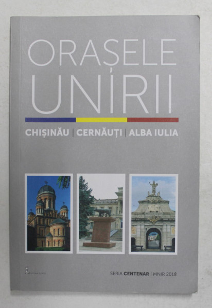 ORASELE UNIRII - CHISINAU - CERNAUTI , ALBA IULIA  de OANA ILIE , 2018, PREZINTA SUBLINIERI CU CREIONUL *