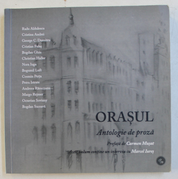 ORASUL - ANTOLOGIE DE PROZA , editori  - coordonatori CRISTIAN FULAS si OVIDIU SIMONCA , 2016