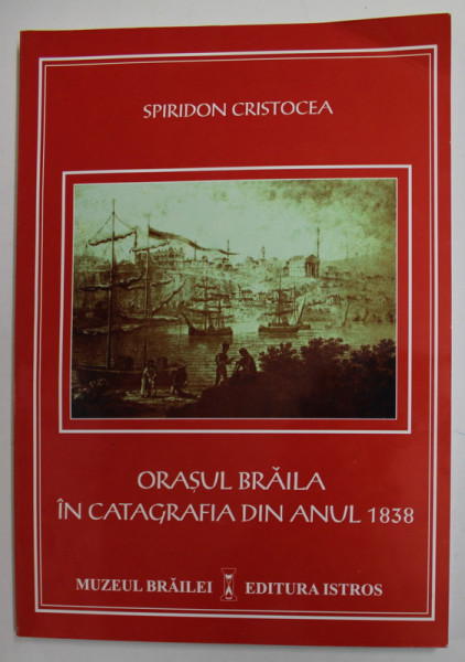 ORASUL BRAILA IN CATAGRAFIA DIN ANUL 1838 de SPIRIDON CRISTOCEA , 2012