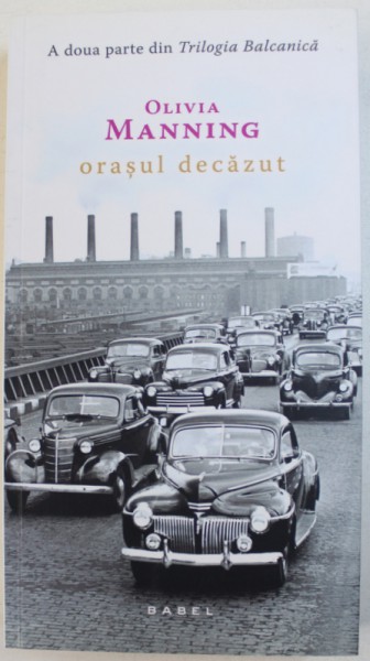 ORASUL DECAZUT de OLIVIA MANNING , A DOUA PARTE DIN " TRILOGIA BALCANICA " , 2016