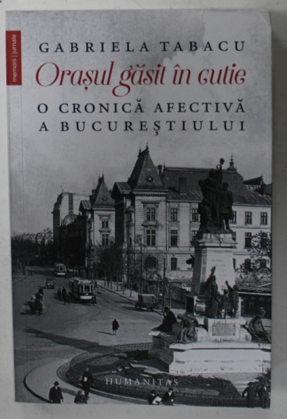 ORASUL GASIT IN CUTIE , O CRONICA AFECTIVA A BUCURESTIULUI de GABRIELA TABACU , 2022