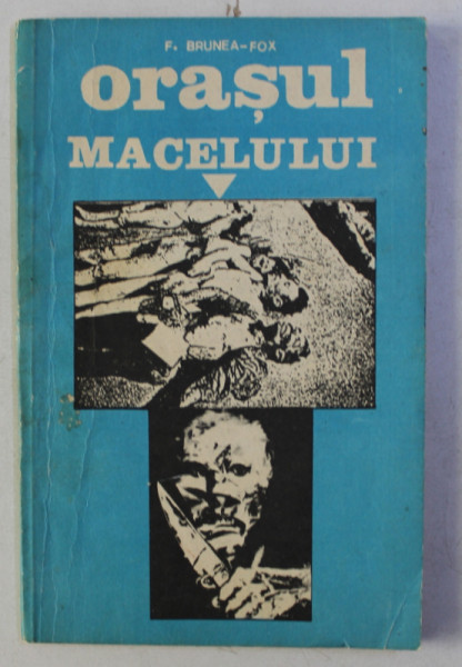 ORASUL MACELULUI - JURNALUL REBELIUNII SI CRIMELOR LEGIONARE de F . BRUNEA - FOX