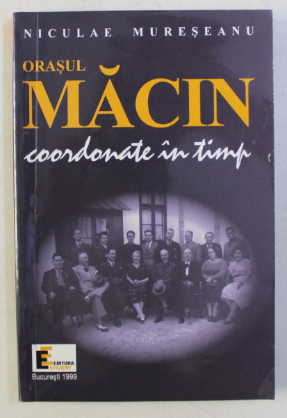 ORASUL MACIN , COORDONATE IN TIMP de NICULAE MURESEANU , 1999