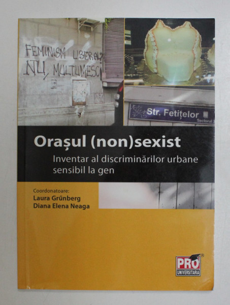ORASUL (NON) SEXIST , INVENTAR AL DISCRIMINARILOR URBANE SENSIBIL LA GEN de LAURA GRUNBERG , DIANA ELENA NEAGA , 2015