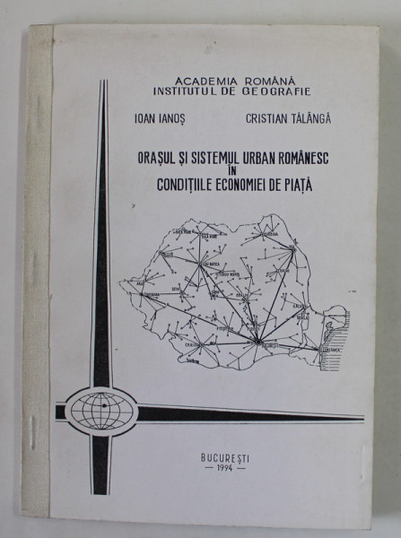 ORASUL SI SISTEMUL URBAN ROMANESC IN CONDITIILE ECONOMIEI DE PIATA de IOAN IANOS si CRISTIAN TALANGA , 1994, DEDICATIE *
