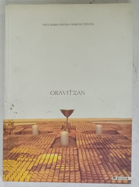 ORAVITZAN , ALBUM DE ARTA de PAUL BARBA - NEGRA si MARCEL TOLCEA , TEXT IN ROMANA , ENGLEZA , FRANCEZA , 1999 , DEDICATIE *