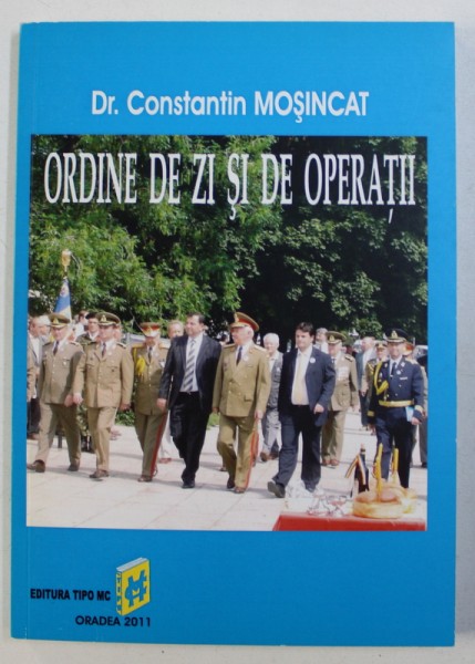 ORDINE DE ZI SI OPERATII - DIVIZIA 11 INFANTERIE , 95 DE ANI DE LA INFIINTARE de COL. CONSTANTIN MOSINCAT , 2011 , DEDICATIE*