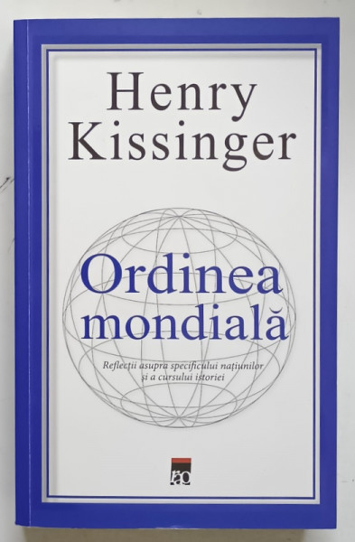 ORDINEA MONDIALA  , REFLECTII ASUPRA SPECIFICULUI NATIUNILOR SI A CURSULUI ISTORIEI de HENRY KISSINGER , 2021