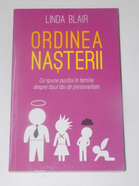 ORDINEA NASTERII , CE SPUNE POZITIA IN FAMILIE DESPRE TIPUL TAU DE PERSONALITATE de LINDA BLAIR , EDITURA LITERA