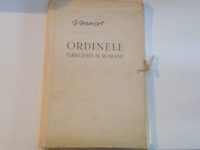 ORDINELE GRECESTI SI ROMANE , CULEGERE DE ELEMENTE DIN ARHITECTURA CLASICA , PARTEA I , STUDIUL COMPARATIV AL ORDINELOR GRECESTI SI ROMANE , 50 DE PLANSE INSOTITE DE UN TRATAT ELEMENTAR DESPRE ORDINE de G. GROMOT , 1955