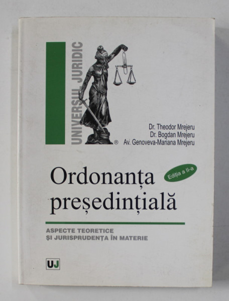 ORDONANTA PRESEDINTIALA - ASPECTE TEORETICE SI JURISPRUDENTA IN MATERIE de THEODR MREJERU ...GENOVEVA - MARIANA  MREJERU , 2006