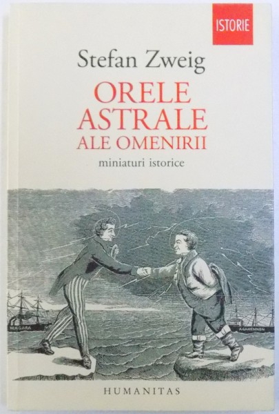 ORELE ASTRALE ALE OMENIRII  - MINIATURI ISTORICE de STEFAN ZWEIG , 2013