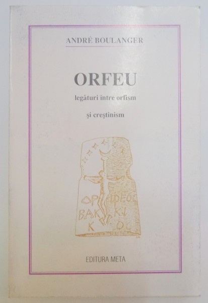 ORFEU , LEGATURI INTRE ORFISM SI CRESTINISM de ANDRE BOULANGER , 1992