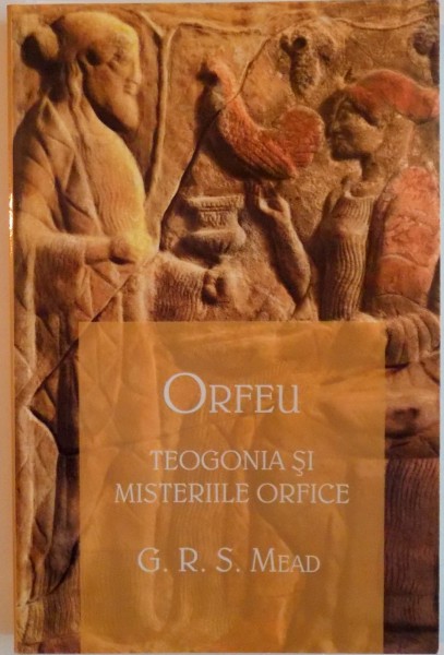 ORFEU, TEOGONIA SI MISTERIILE ORFICE de G.R.S. MEAD, 2012