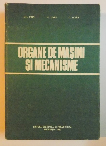 ORGANE DE MASINI SI MECANISME de GH. PAIZI , N. STERE , D. LAZAR , 1980