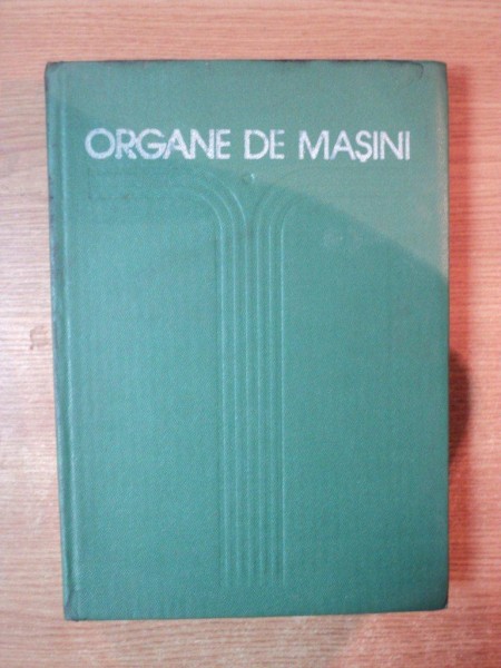 ORGANE DE MASINI , VOL. I de MIHAI GAFITANU , Bucuresti 1981