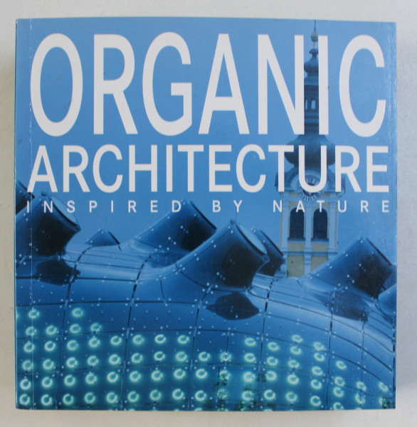 ORGANIC ARCHITECTURE  - INSPIRED BY NATURE , editorial coordination SIMONA K. SCHLEIFER , 2010