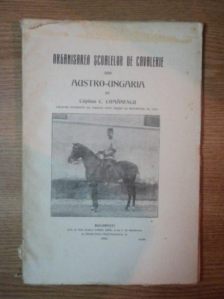 ORGANISAREA SCOALELOR DE CAVALERIE DIN AUSTRO UNGARIA  de CAPITAN C. COMANESCU, BUC. 1913