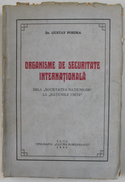 ORGANISME DE SECURITATE INTERNATIONALA, DE LA SOCIETATEA NATIUNILOR LA NATIUNILE UNITE de GUSTAV PORDEA, 1946,