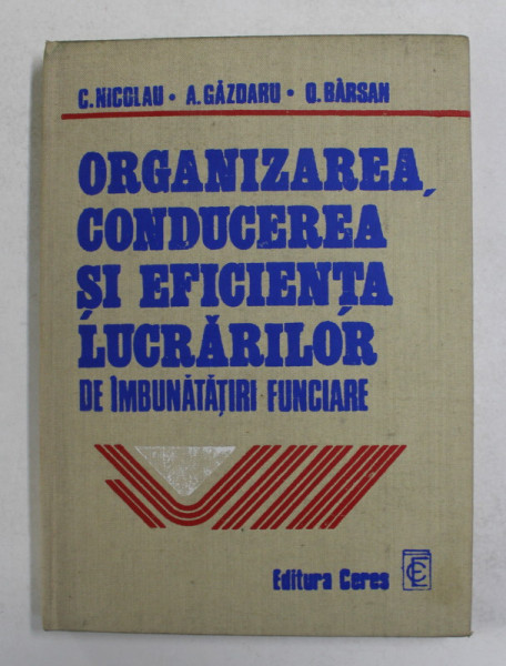 ORGANIZAREA , CONDUCEREA SI EFICIENTA LUCRARILOR DE IMBUNATATIRI FUNCIARE de C. NICOLAU ..O . BARSAN , 1979