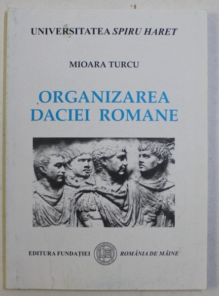 ORGANIZAREA DACIEI ROMANE de MIOARA TURCU , 2005