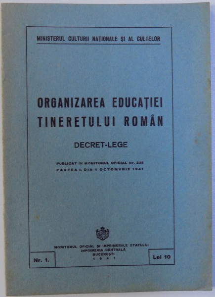 ORGANIZAREA EDUCATIEI TINERETULUI ROMAN  - DECRET - LEGE , PUBLICAT IN MONITORUL OFICIAL NR. 235 , PARTEA  I, / 4 OCT. 1941