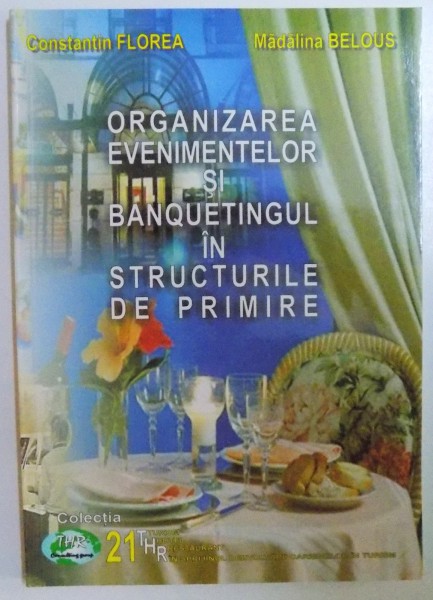 ORGANIZAREA EVENIMENTELOR SI BANQUETINGUL IN STRUCTURILE DE PRIMIRE de CONSTANTIN FLOREA si MADALINA BELOUS , 2004