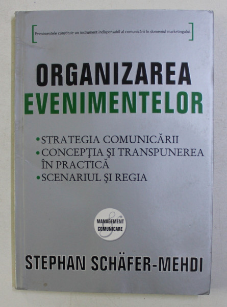 ORGANIZAREA EVENIMENTELOR . STRATEGIA COMUNICARII , CONCEPTIA SI TRANSPUNEREA IN PRACTICA , SCENARIU SI REGIA de STEPHAN SCHAFER MEHDI , 2008