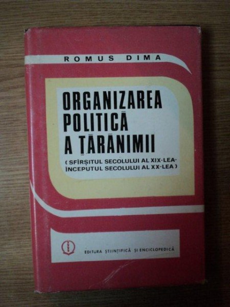 ORGANIZAREA POLITICA A TARANIMII de ROMUS DIMA , Bucuresti 1985