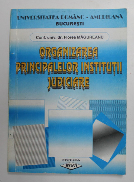 ORGANIZAREA PRINCIPALELOR INSTITUTII JUDICIARE de FLOREA MAGUREANU , 1998, SUBLINIATA CU PIXUL *