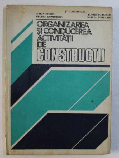 ORGANIZAREA SI CONDUCEREA ACTIVITATII DE CONSTRUCTII de ST. GHEORGHITA ...MIRCEA BEJINARIU , 1983