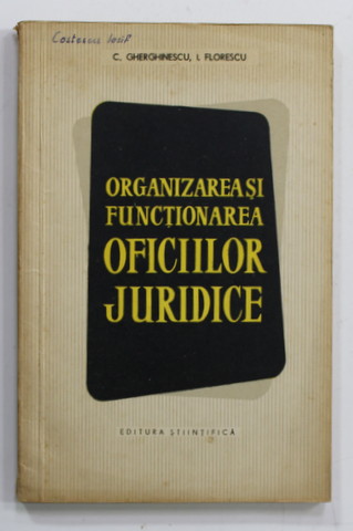 ORGANIZAREA SI FUNCTIONAREA OFICIILOR JURIDICE de C. GHERGHINESCU si I. FLORESCU , 1958