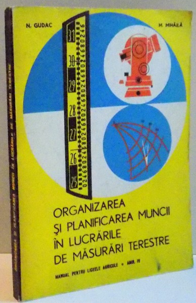 ORGANIZAREA SI PLANIFICAREA MUNCII IN LUCRARILE DE MASURARI TERESTRE , MANUAL PENTRU LICEELE AGRICOLE , ANUL IV , 1973