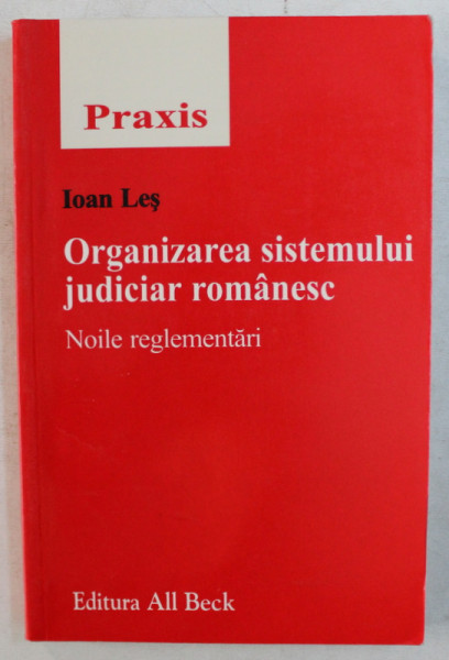 ORGANIZAREA SISTEMULUI JUDICIAR ROMANESC - NOILE REGLEMENTARI de IOAN LES , 2004