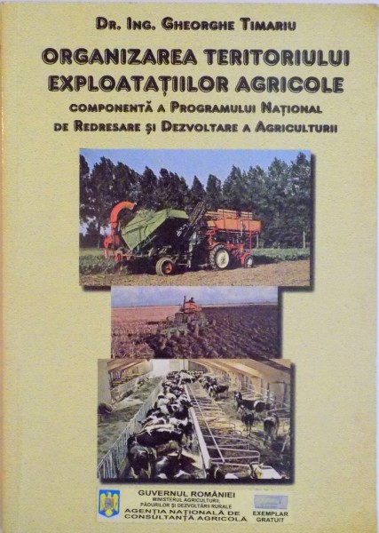 ORGANIZAREA TERITORIULUI EXPLOATATIILOR AGRICOLE, COMPONENTA A PROGRAMULUI NATIONAL DE REDRESARE SI DEZVOLTARE A AGRICULTURII de GHEORGHE TIMARIU, 2004