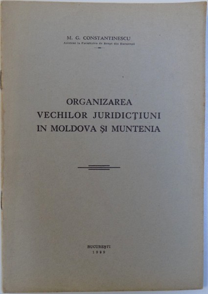 ORGANIZAREA VECHILOR JURIDICTIUNI IN MOLDOVA SI MUNTENIA de M. G. CONSTANTINESCU , 1939 CONTINE HALOURI DE APA