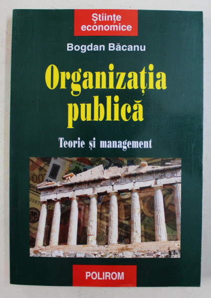 ORGANIZATIA PUBLICA , TEORIE SI MANAGEMENT de BOGDAN BACANU , 2008