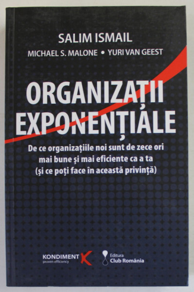 ORGANIZATII EXPONENTIALE de SALIM ISMAIL ...YURI VAN GESST , DE CE ORGANIZATIILE NOI SUNT DE ZECE ORI MAI BUNE SI MAI EFICIENTE CA A TA ...2019