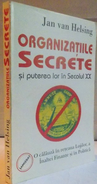 ORGANIZATIILE SECRETE SI PUTEREA LOR IN SECOLUL XX, O CALAUZA IN RETEAUA LOJILOR, A INALTEI FINANTE SI IN POLITICA de JAN VAN HELSING