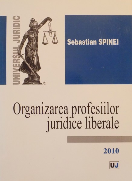 ORGANIZAREA PROFESIILOR JURIDICE LIBERALE de SEBASTIAN SPINEI 2010