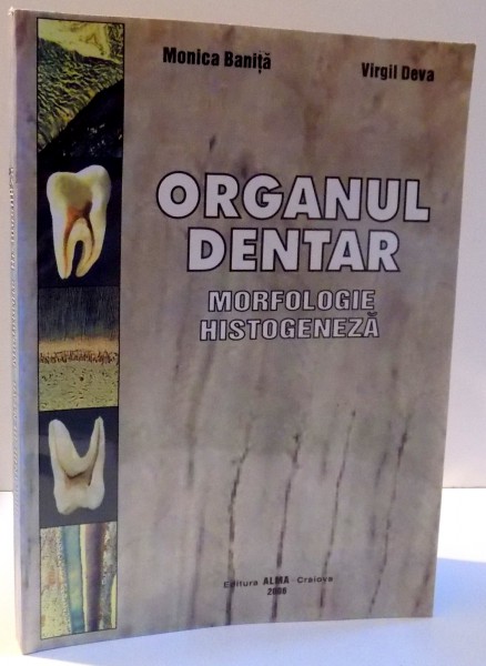 ORGANUL DENTAR , MORFOLOGIE HISTOGENEZA de MONICA BANITA SI VIRGIL DEVA , 2006