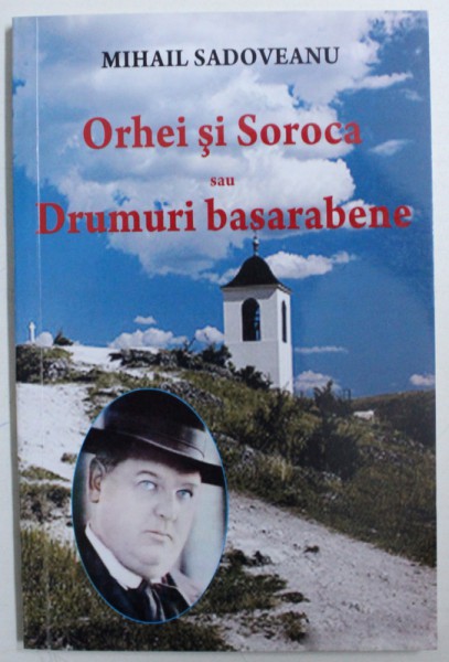 ORHEI SI SOROCA SAU DRUMURI BASARABENE de MIHAIL SADOVEANU , 2011