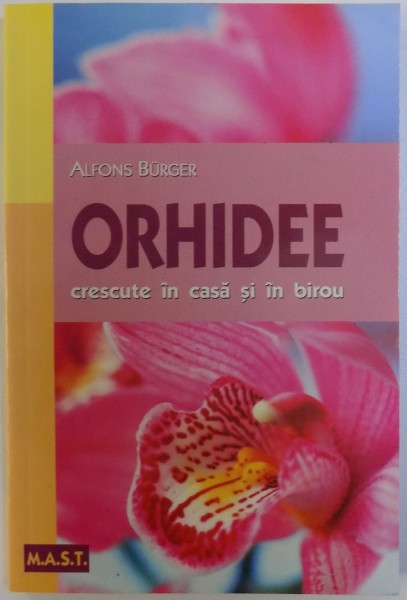ORHIDEE  - CRESCUTE IN CASA SI BIROU de ALFONS BURGER , 2008