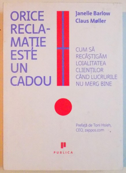 ORICE RECLAMATIE ESTE UN CADOU, CUM SA RECASTIGAM LOIALITATEA CLIENTILOR CAND LUCRURILE NU MERG BINE de JANELLE BARLOW, CLAUS MOLLER, 2010