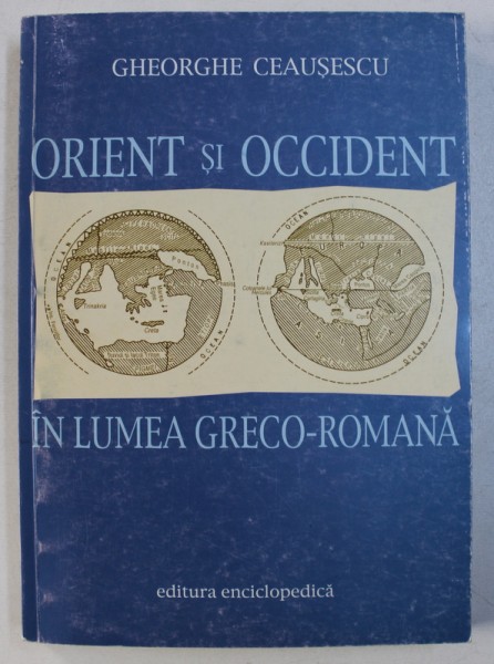 ORIENT SI OCCIDENT IN LUMEA GRECO - ROMANA de GHEORGHE CEAUSESCU , 2000