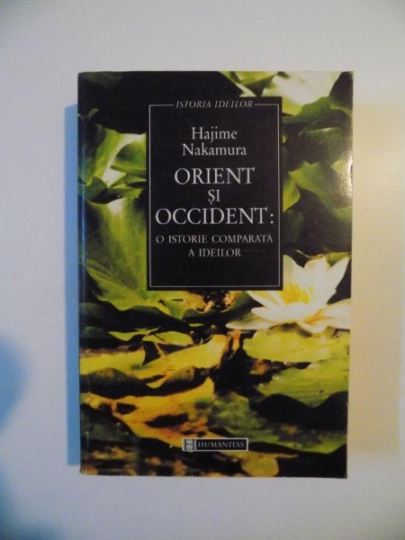 ORIENT SI OCCIDENT , O ISTORIE COMPARATA A IDEILOR de HAJIME NAKAMURA , 1997
