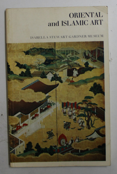 ORIENTAL AND ISLAMIC ART IN THE ISABELLA STEWART GARDNER MUSEUM  - YASUKO HORIOKA ...WALTER B. DENNY , 1975