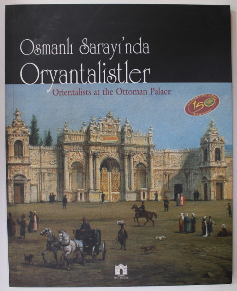 ORIENTALISTS AT THE OTTOMAN PALACE / OSMANLI SARAYI ' NDA ORYANTALSTLER , CATALOG BILINGV TURC - ENGLEZ , 2006